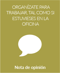 Organízate para trabajar, tal como si estuvieses en la oficina