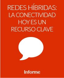 Redes híbridas: la conectividad hoy es un recurso clave